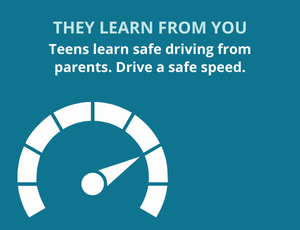 Tip: Teens learn to drive from their parents. Drive at a safe speed.