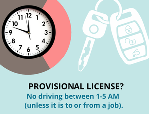 Tip: Provisional license holders should not drive between 1 and 5 am unless it is too or from a job.